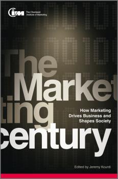 Читать The Marketing Century. How Marketing Drives Business and Shapes Society - CIM The