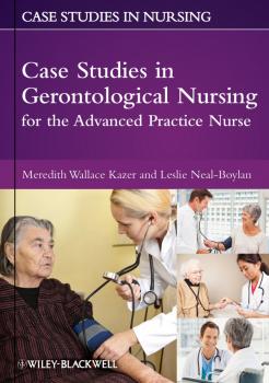Читать Case Studies in Gerontological Nursing for the Advanced Practice Nurse - Neal-Boylan Leslie