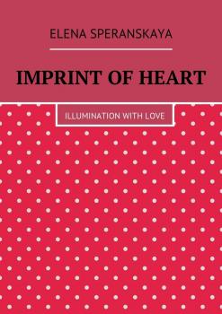 Читать Imprint of Heart. Illumination with love - Elena Speranskaya