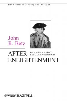 Читать After Enlightenment. The Post-Secular Vision of J. G. Hamann - John Betz R.