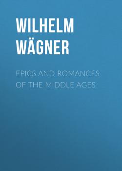 Читать Epics and Romances of the Middle Ages - Wilhelm Wägner