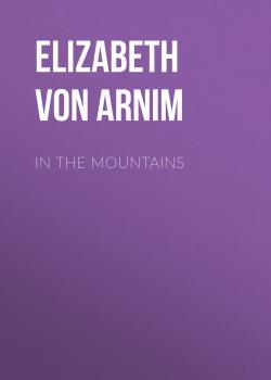 Читать In the Mountains - Elizabeth von Arnim