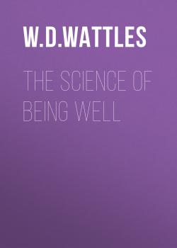 Читать The Science of Being Well - W. D. Wattles