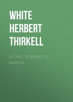 Читать A Civil Servant in Burma - White Herbert Thirkell