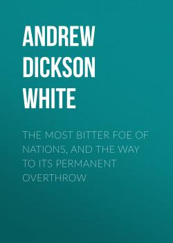 Читать The Most Bitter Foe of Nations, and the Way to Its Permanent Overthrow - Andrew Dickson White