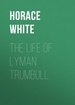 Читать The Life of Lyman Trumbull - Horace White