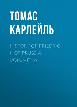 Читать History of Friedrich II of Prussia — Volume 16 - Томас Карлейль