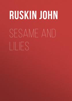 Читать Sesame and Lilies - Ruskin John