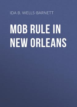 Читать Mob Rule in New Orleans - Ida B. Wells-Barnett