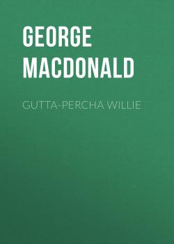 Читать Gutta-Percha Willie - George MacDonald