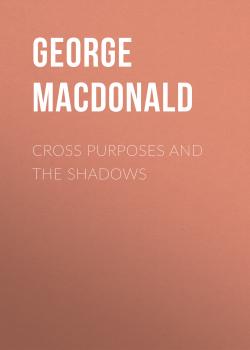 Читать Cross Purposes and The Shadows - George MacDonald