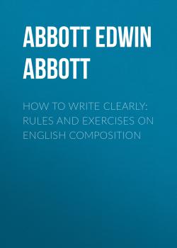 Читать How to Write Clearly: Rules and Exercises on English Composition - Abbott Edwin Abbott