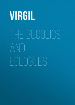 Читать The Bucolics and Eclogues - Virgil