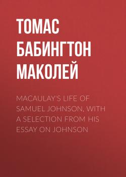 Читать Macaulay's Life of Samuel Johnson, with a Selection from his Essay on Johnson - Томас Бабингтон Маколей