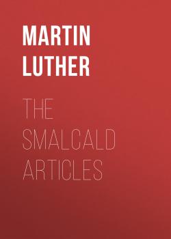 Читать The Smalcald Articles - Martin Luther