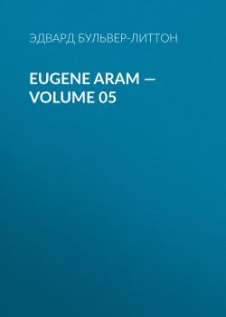 Читать Eugene Aram — Volume 05 - Эдвард Бульвер-Литтон