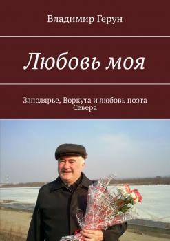 Читать Любовь моя. Заполярье, Воркута и любовь поэта Севера - Владимир Герун