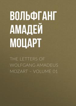 Читать The Letters of Wolfgang Amadeus Mozart – Volume 01 - Вольфганг Амадей Моцарт