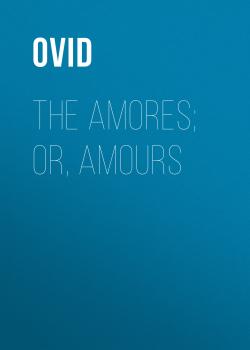 Читать The Amores; or, Amours - Ovid