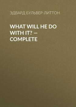 Читать What Will He Do with It? — Complete - Эдвард Бульвер-Литтон