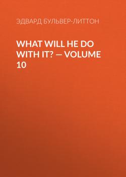Читать What Will He Do with It? — Volume 10 - Эдвард Бульвер-Литтон