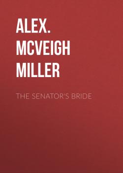 Читать The Senator's Bride - Alex. McVeigh Miller