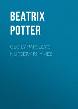 Читать Cecily Parsley's Nursery Rhymes - Беатрис Поттер