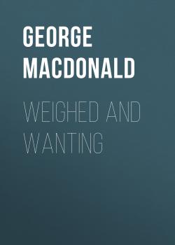Читать Weighed and Wanting - George MacDonald