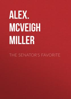 Читать The Senator's Favorite - Alex. McVeigh Miller