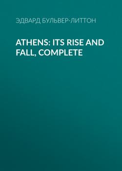 Читать Athens: Its Rise and Fall, Complete - Эдвард Бульвер-Литтон