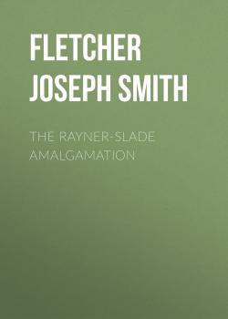 Читать The Rayner-Slade Amalgamation - Fletcher Joseph Smith