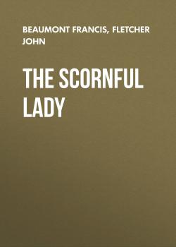 Читать The Scornful Lady - Beaumont Francis
