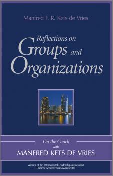 Читать Reflections on Groups and Organizations. On the Couch With Manfred Kets de Vries - Manfred F. R. Kets de Vries