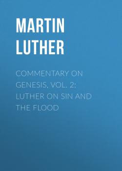 Читать Commentary on Genesis, Vol. 2: Luther on Sin and the Flood - Martin Luther
