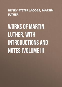 Читать Works of Martin Luther, with Introductions and Notes (Volume II) - Martin Luther