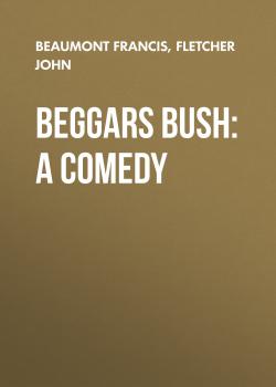 Читать Beggars Bush: A Comedy - Beaumont Francis