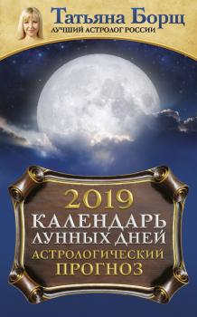 Читать Календарь лунных дней на 2019 год. Астрологический прогноз - Татьяна Борщ