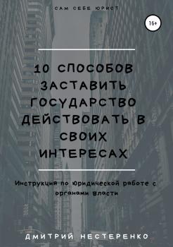 Читать 10 способов заставить государство действовать в своих интересах - Дмитрий Евгеньевич Нестеренко