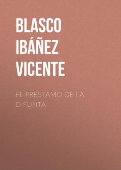 Читать El préstamo de la difunta - Blasco Ibáñez Vicente