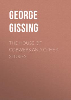 Читать The House of Cobwebs and Other Stories - George Gissing