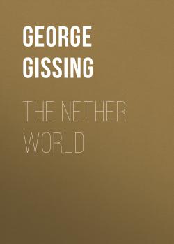 Читать The Nether World - George Gissing