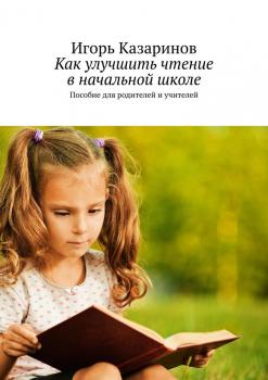 Читать Как улучшить чтение в начальной школе. Пособие для родителей и учителей - Игорь Владиславович Казаринов