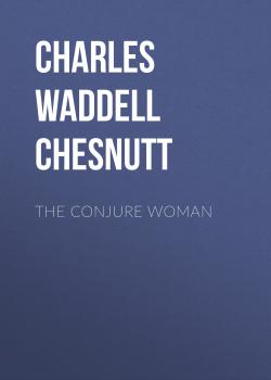 Читать The Conjure Woman - Charles Waddell Chesnutt