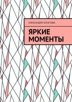 Читать Яркие моменты - Александра Кочетова