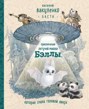 Читать Приключения летучей мышки Бэллы, которая спала головой вверх - Василий (Баста) Вакуленко