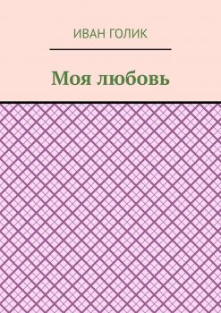 Читать Моя любовь - Иван Голик