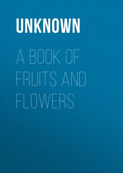 Читать A Book of Fruits and Flowers - Unknown