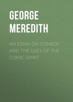 Читать An Essay on Comedy and the Uses of the Comic Spirit - George Meredith