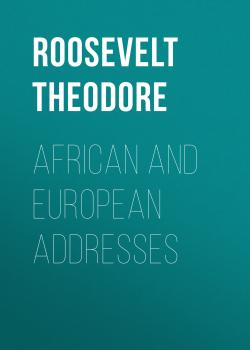 Читать African and European Addresses - Roosevelt Theodore