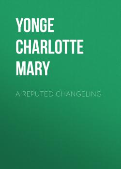 Читать A Reputed Changeling - Yonge Charlotte Mary
